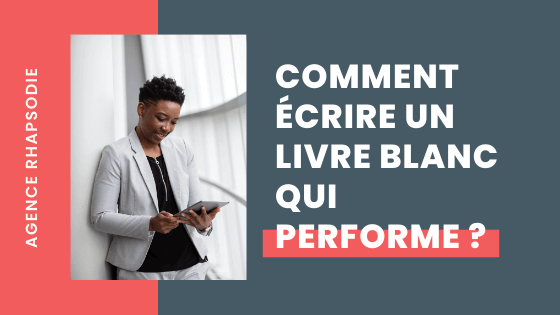 Comment écrire un livre blanc qui performe ? - Agence Rhapsodie, content marketing et rédaction web SEO à Brest