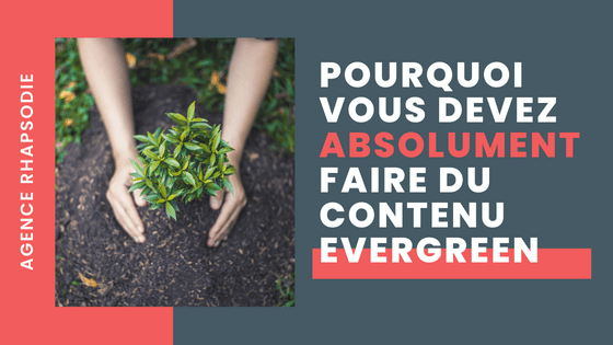 Pourquoi vous devez absolument faire du contenu evergreen - Agence Rhapsodie, content marketing en France